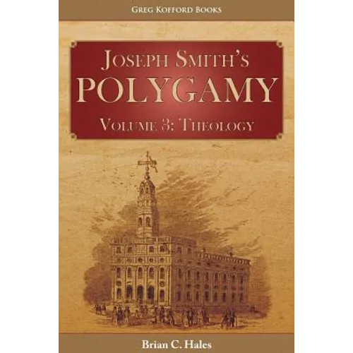 Joseph Smith's Polygamy, Volume 3: Theology