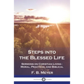 Steps into the Blessed Life: Sermons on Christian Living - Moral, Practical and Biblical