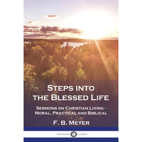 Steps into the Blessed Life: Sermons on Christian Living - Moral, Practical and Biblical