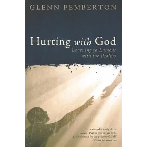 Hurting with God: Learning to Lament with the Psalms
