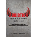 Addiction Steal, Kill & Destroy: Satan's Agenda to Terminate You! Spiritual Guide to Overcome Addiction & Loss