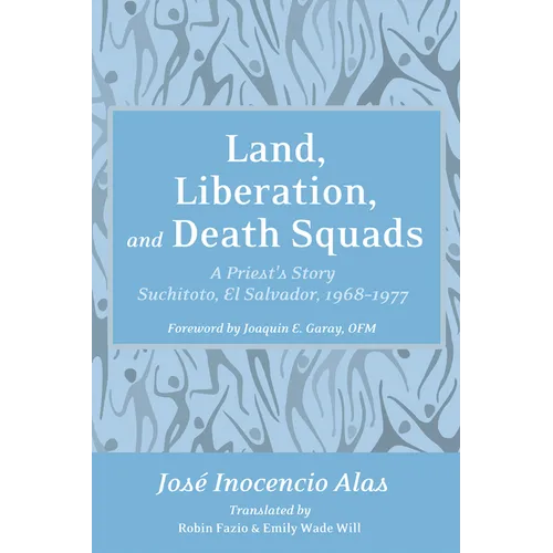 Land, Liberation, and Death Squads: A Priest's Story, Suchitoto, El Salvador, 1968-1977