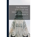 The Present Crisis of the Holy See Tested by Prophecy