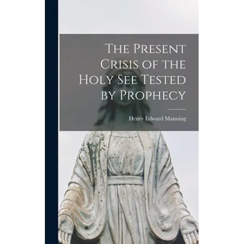 The Present Crisis of the Holy See Tested by Prophecy