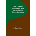 The League of Nations and Its Problems: Three Lectures