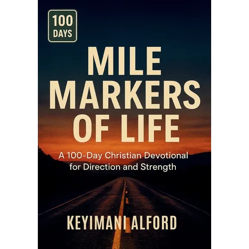 Mile Markers of Life: A 100-Day Christian Devotional for Direction and Strength