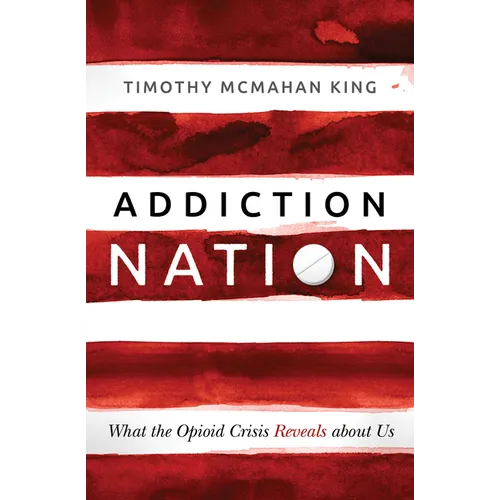 Addiction Nation: What the Opioid Crisis Reveals about Us