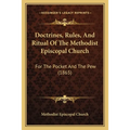 Doctrines, Rules, And Ritual Of The Methodist Episcopal Church: For The Pocket And The Pew (1865)
