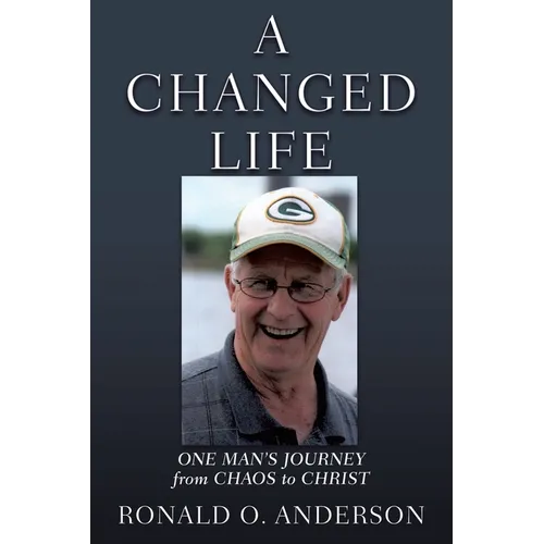 A Changed Life: One Man's Journey from Chaos to Christ