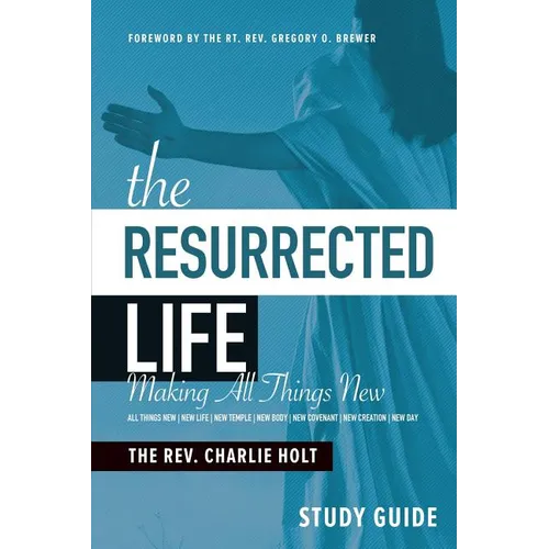 The Resurrected Life Study Guide: Making All Things New