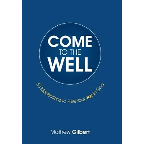 Come to the Well: 50 Meditations to Fuel Your Joy in God