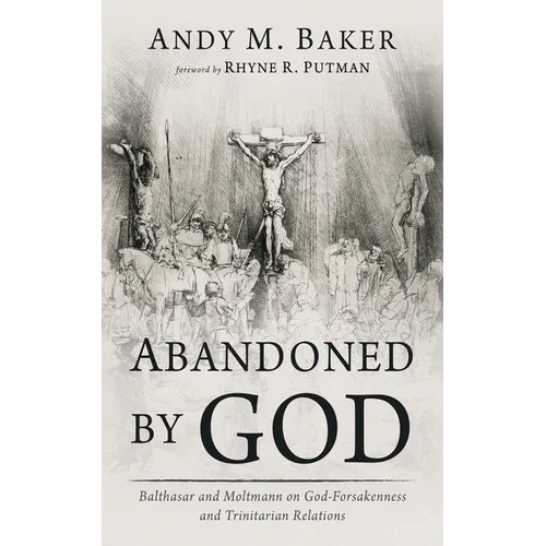 Abandoned by God: Balthasar and Moltmann on God-Forsakenness and Trinitarian Relations