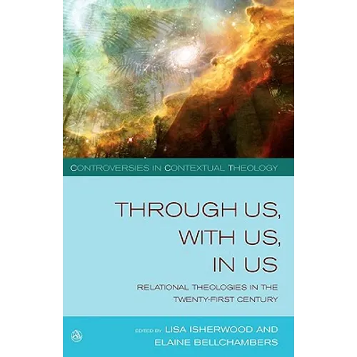 Through Us, with Us, in Us: Relational Theologies in the Twenty-First Century