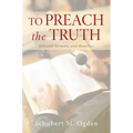 To Preach the Truth: Selected Sermons and Homilies