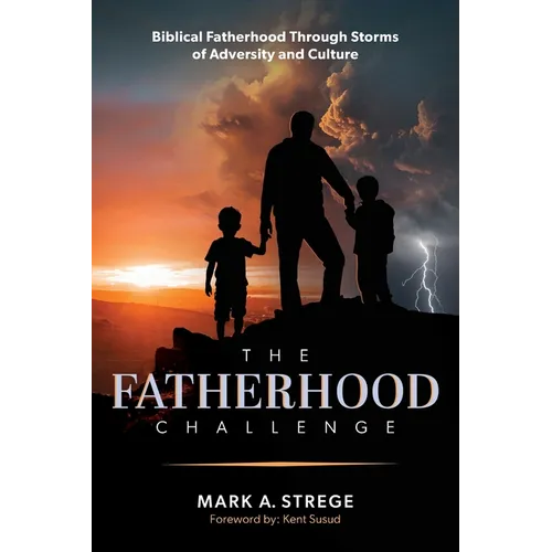The Fatherhood Challenge: Biblical Fatherhood Through Storms of Adversity and Culture