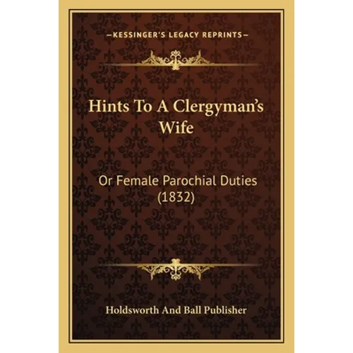 Hints To A Clergyman's Wife: Or Female Parochial Duties (1832)