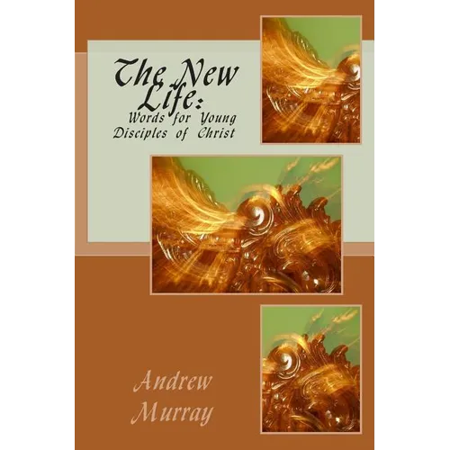 The New Life: Words for Young Disciples of Christ