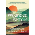 Wounded Pastors: Navigating Burnout, Finding Healing, and Discerning the Future of Your Ministry