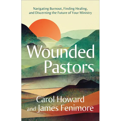 Wounded Pastors: Navigating Burnout, Finding Healing, and Discerning the Future of Your Ministry
