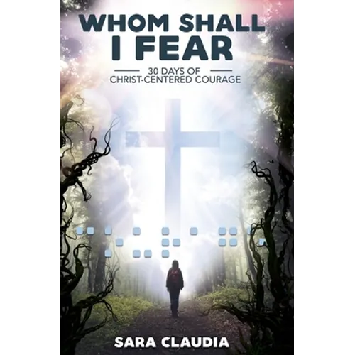 Whom Shall I Fear: 30 Days of Christ-Centered Courage