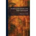 Isabella of Spain, the Last Crusader