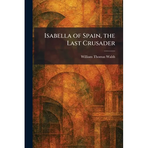 Isabella of Spain, the Last Crusader