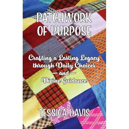 Patchwork of Purpose: Crafting a Lasting Legacy through Daily Choices and Divine Guidance