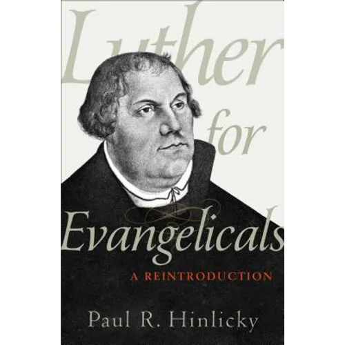 Luther for Evangelicals: A Reintroduction