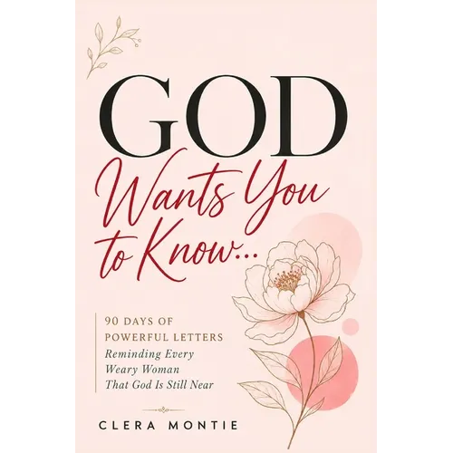 God Wants You to Know: 90 Days of Powerful Letters Reminding Every Weary Woman That God Is Still Near