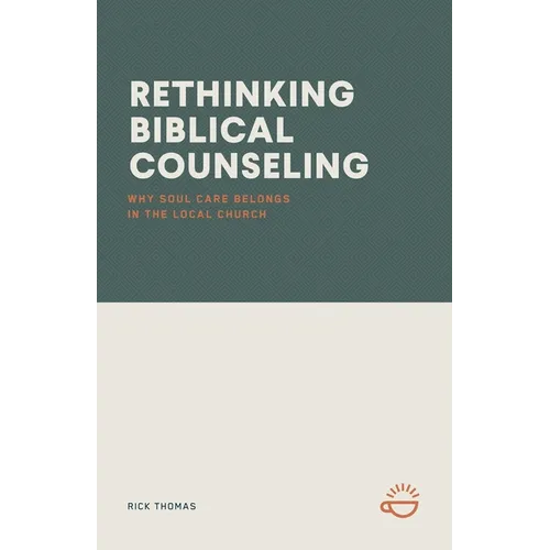 Rethinking Biblical Counseling: Why Soul Care Belongs in the Local Church