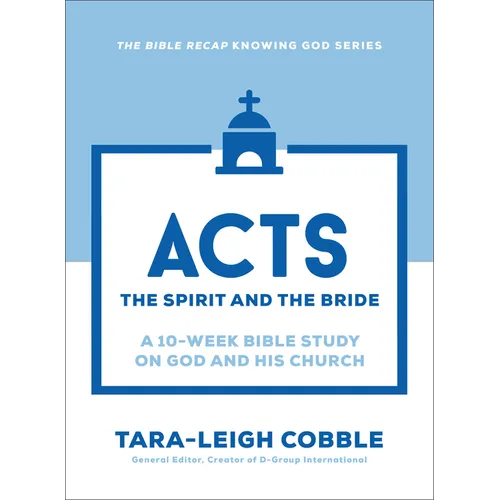 Acts: The Spirit and the Bride--A 10-Week Bible Study on God and His Church