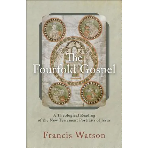 The Fourfold Gospel: A Theological Reading of the New Testament Portraits of Jesus