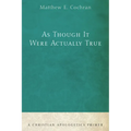 As Though It Were Actually True: A Christian Apologetics Primer
