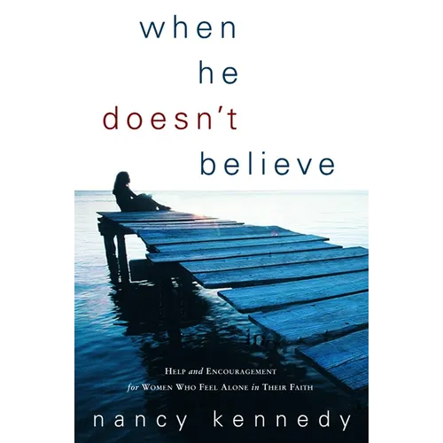 When He Doesn't Believe: Help and Encouragement for Women Who Feel Alone in Their Faith