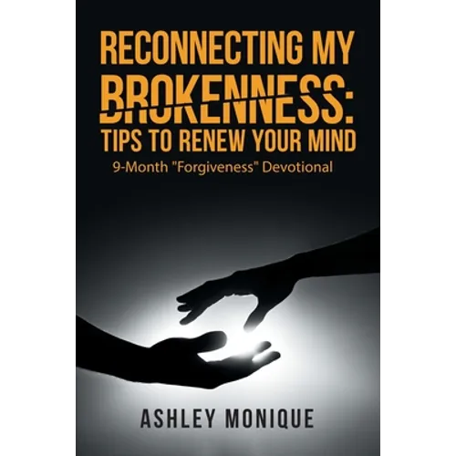 Reconnecting My Brokenness: Tips to Renew Your Mind: 9-Month "Forgiveness" Devotional