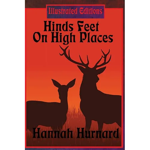 Hinds Feet On High Places (Illustrated Edition): An Illustrated Christian Allegory of Faith, Fear, and Spiritual Transformation