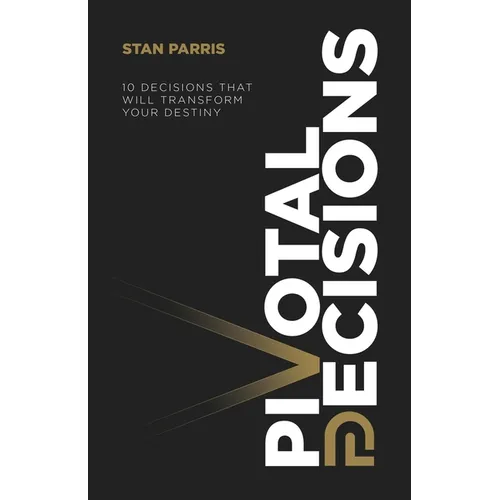 Pivotal Decisions: 10 Decisions That Will Transform Your Destiny