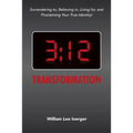 3: 12 Transformation: Surrendering to, Believing in, Living for, and Proclaiming Your True Identity!