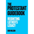 The Protestant Guidebook: Reigniting Luther's Legacy