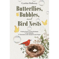Butterflies, Bubbles, and Bird Nests: Finding God's Loving Kindness in the Ordinary: 77 Devotions with Scripture and Prayer