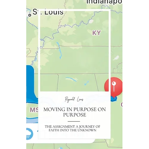 Moving in Purpose on Purpose, the Assignment, a Journey of Faith Into the Unknown