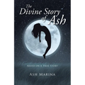 The Divine Story of Ash: Based on a True Story