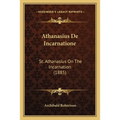Athanasius De Incarnatione: St. Athanasius On The Incarnation (1885)