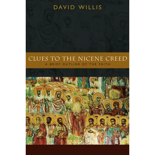 Clues to the Nicene Creed: A Brief Outline of the Faith