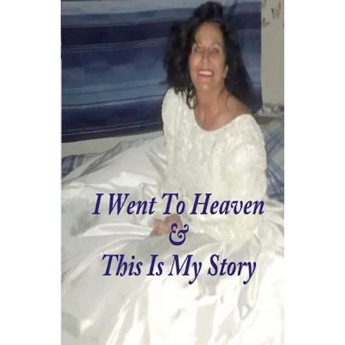 I Went To Heaven & This Is My Story.