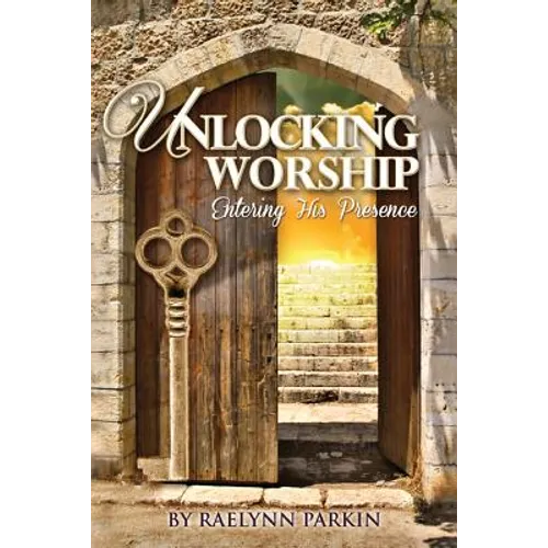 Unlocking Worship: Entering His Presence