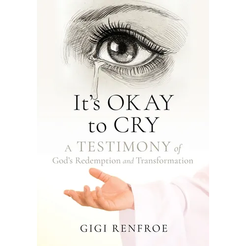 It's Okay to Cry: A Testimony of God's Redemption and Transformation