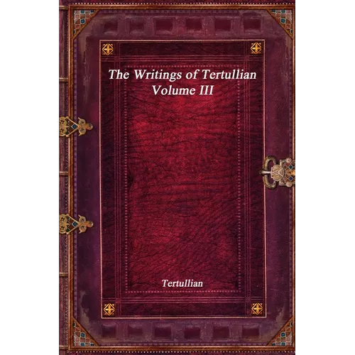 The Writings of Tertullian - Volume III