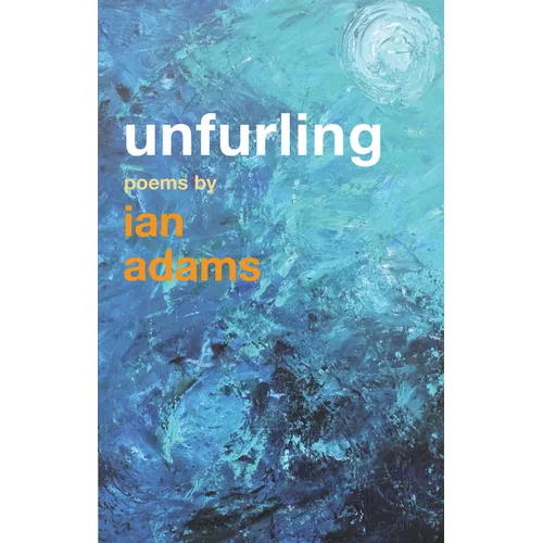 Unfurling: Poems by Ian Adams
