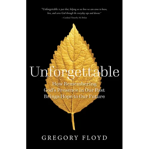 Unforgettable: How Remembering God's Presence in Our Past Brings Hope to Our Future